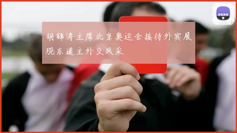 胡锦涛主席北京奥运会接待外宾展现东道主外交风采